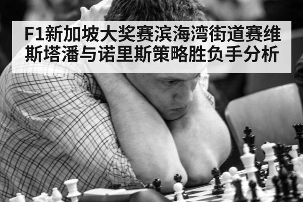 F1新加坡大奖赛滨海湾街道赛维斯塔潘与诺里斯策略胜负手分析